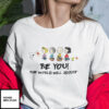 Be You The World Will Adjust Snoopy And Friends Shirt