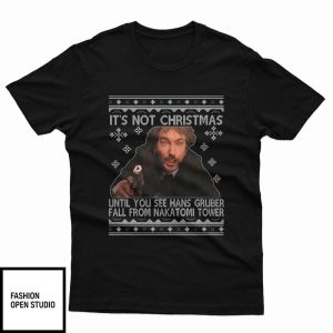 It’s Not Christmas Until You See Hans Gruber Die Hard Shirt
