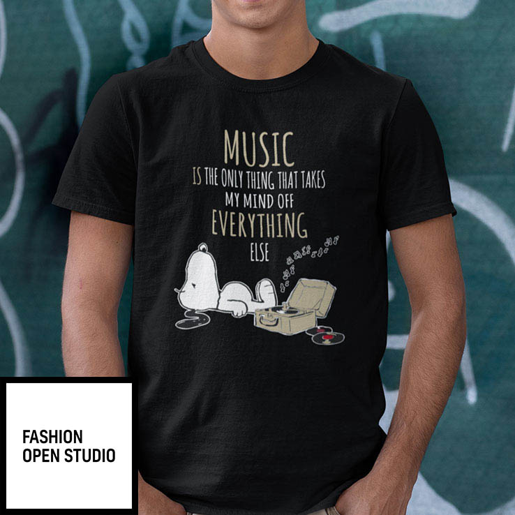 Music Is The Only Thing That Takes My Mind Off Everything Else Snoopy Shirt