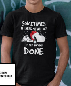 Sometimes It Takes Me All Day To Get Nothing Done Snoopy Christmas Shirt