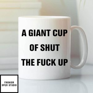 A Giant Cup Of Shut The Fuck Up Mug