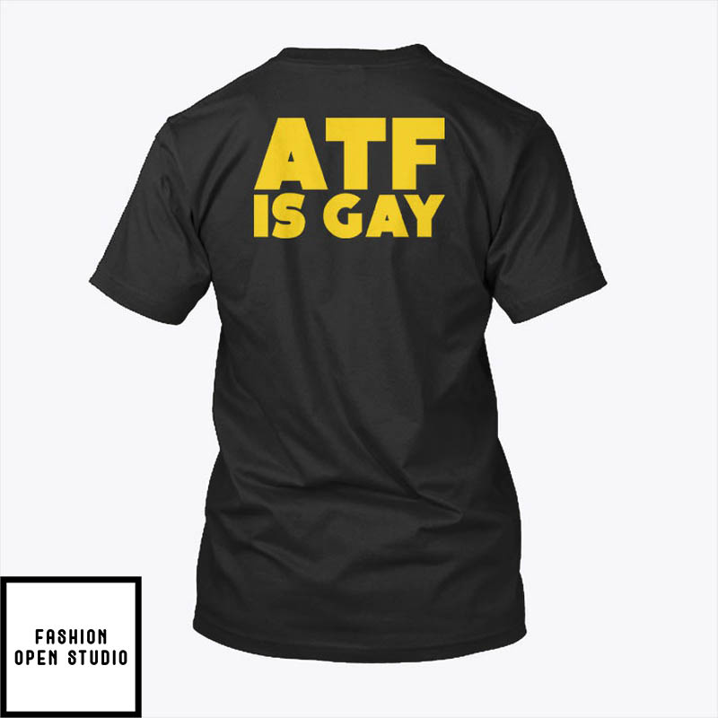 ATF Is Gay T-Shirt