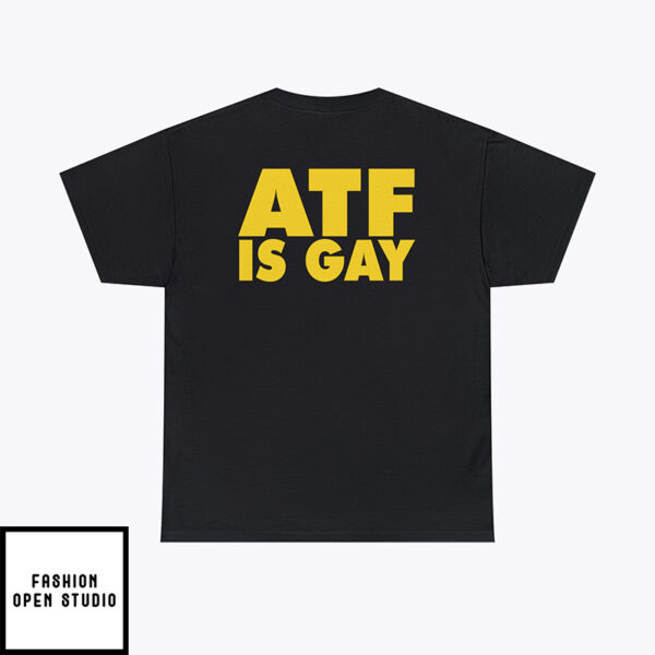 ATF Is Gay T-Shirt