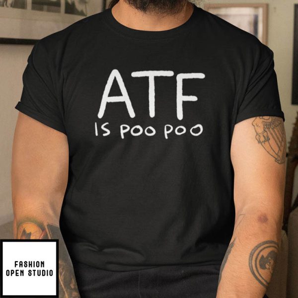 ATF Is Poo Poo T-Shirt
