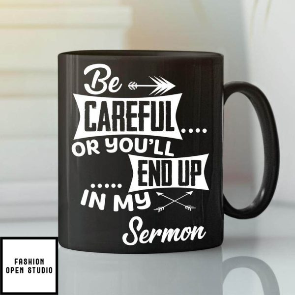 Be Careful Or You’ll End Up In My Sermon Mug