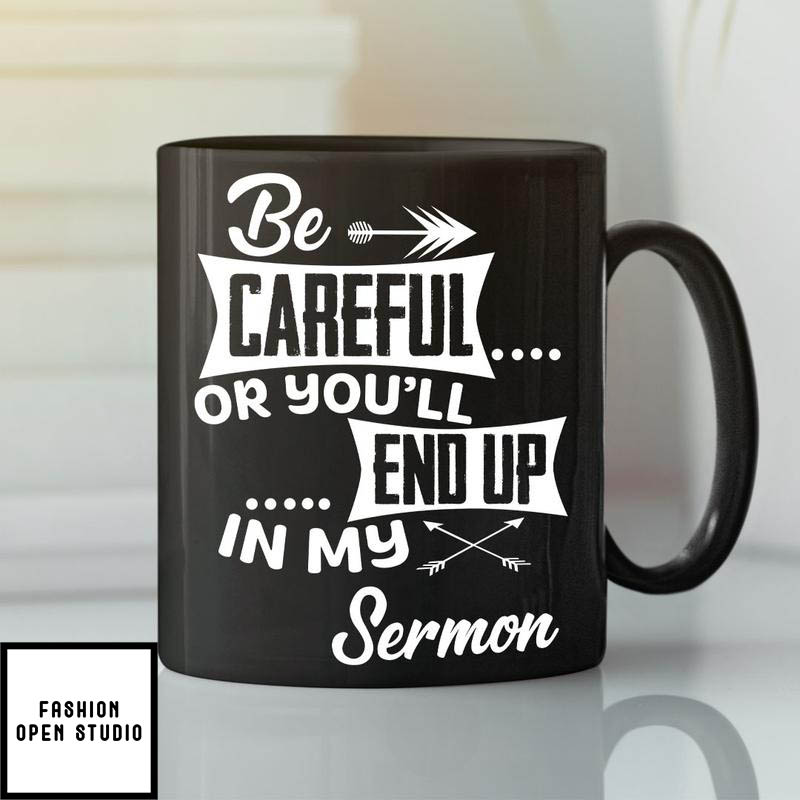 Be Careful Or You'll End Up In My Sermon Mug