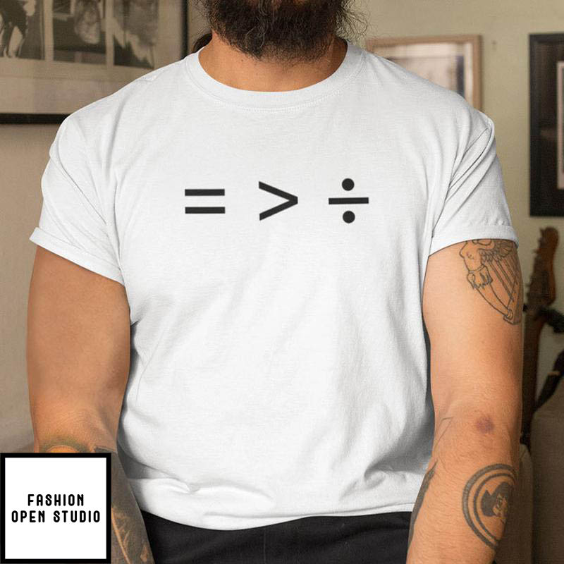 Equality Is Greater Than Division Shirt