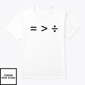 Equality Is Greater Than Division Shirt