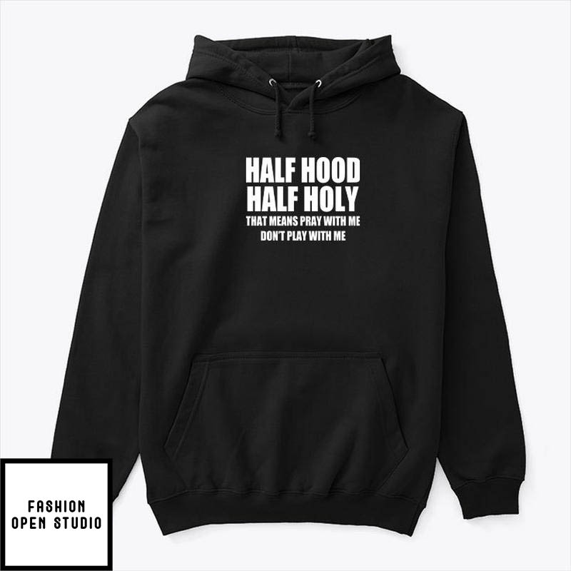 Half Hood Half Holy Shirt That Means Pray With Me Don't Play With Me