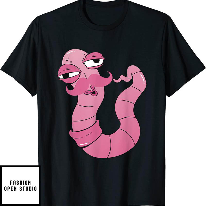 You're Worm With A Mustache Funny Meme T-Shirt