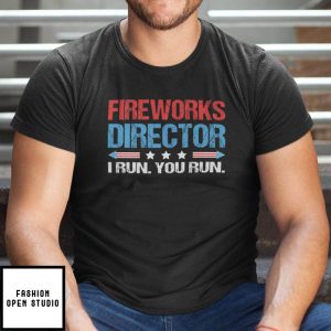 Firework Director I Run You Run 4th Of July T-Shirt