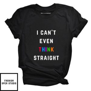 I Cant Even Think Straight Pride T Shirt 1