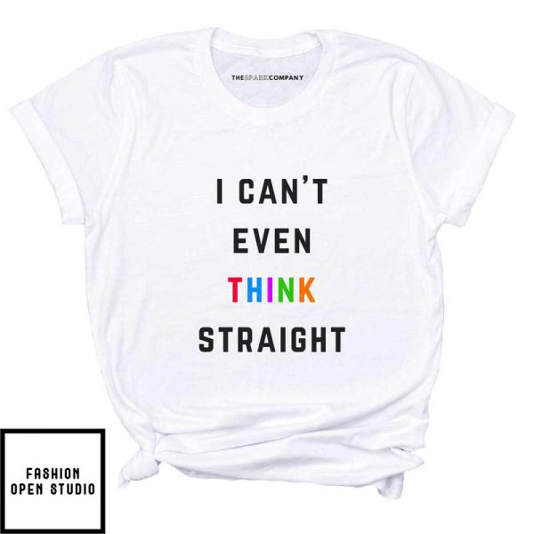 I Can’t Even Think Straight Pride T-Shirt