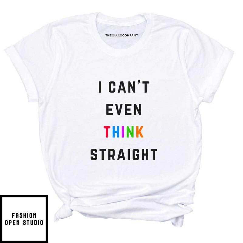 I Can't Even Think Straight Pride T-Shirt