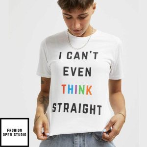 I Cant Even Think Straight Pride T Shirt 3