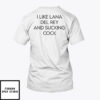 I Like Lana Del Rey And Sucking Cock T-Shirt