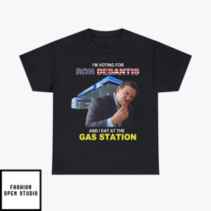 I’m Voting For Ron Desantis And I Eat At The Gas Station T-Shirt