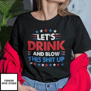 Lets Drink And Blow This Shit Up 4th Of July T Shirt 1