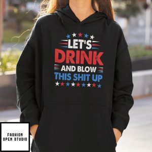 Lets Drink And Blow This Shit Up 4th Of July T Shirt 2