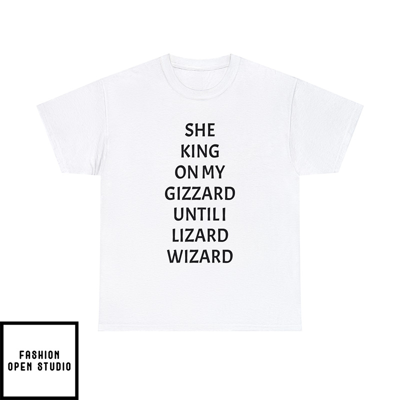 She King On My Gizzard Until Lizard Wizard T-Shirt