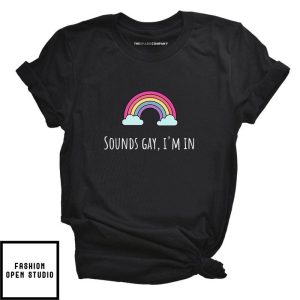 Sounds Gay Im In Pride T Shirt 1