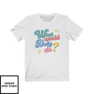 What Would Dolly Do T Shirt 1