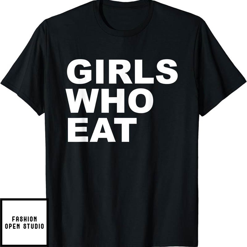 Girls Who Eat T-Shirt