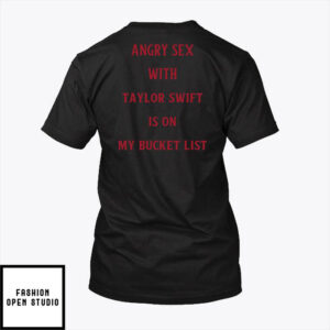 Angry Sex With Taylor Swift Is On My Bucket List T-Shirt
