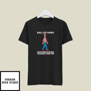 Ball So Hard Waldo T-Shirt Motherfuckers Wanna Find Me Waldo