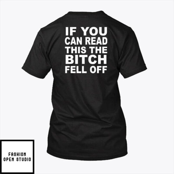 If You Can Read This The Bitch Fell Off T-Shirt