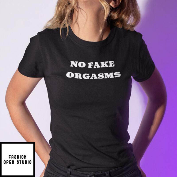No Fake Orgasms T-Shirt Don’t Fake Orgasms