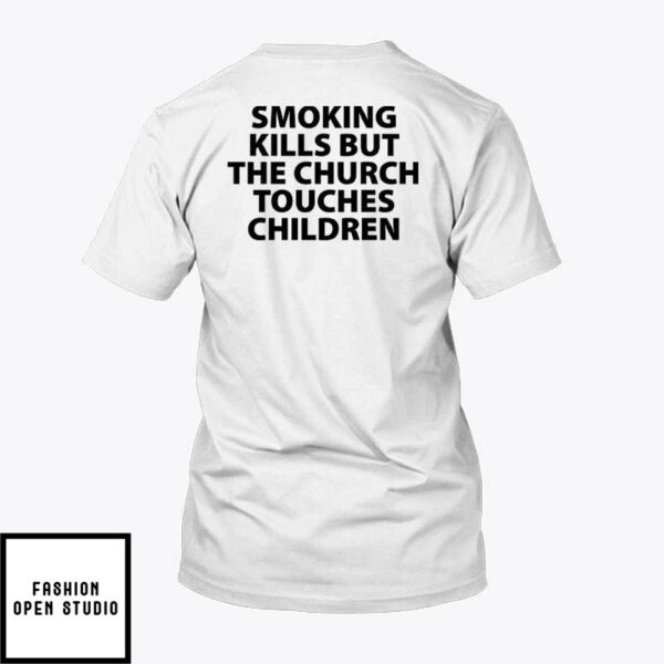 Smoking Kills But The Church Touches Children T-Shirt