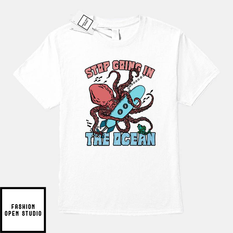 Stop Going In The Ocean T-Shirt Stop Going In The Ocean T-Shirt