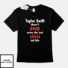 Taylor Swift Doesn’t Poop Cause She Just Shits Out Hits T-Shirt