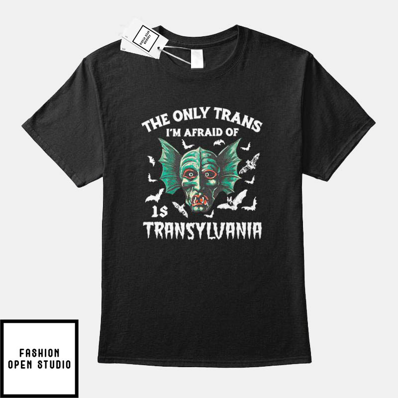 The Only Trans I'm Afraid Of Is Transylvania T-Shirt