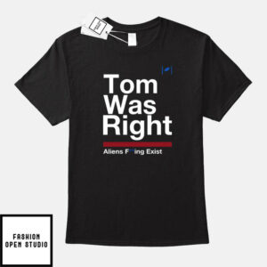 Tom Was Right T-Shirt Aliens Fucking Exist