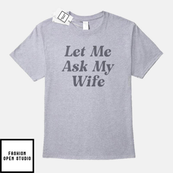 Adam Sandler Let Me Ask My Wife T-Shirt