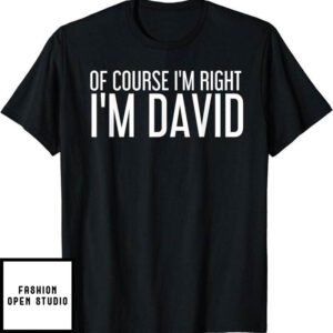 Dear David T-Shirt Of Course I’m Right I’m David Funny