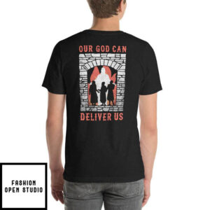 Deliver Us T Shirt Our God Can Deliver Us Fiery Furnace Faith 2