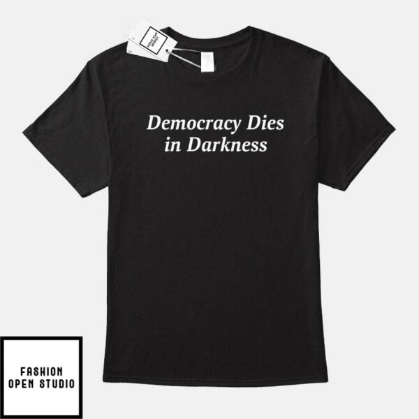 Democracy Dies In Darkness T-Shirt