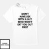 Don’t Have Sex With A Guy Who Won’t Eat You Out First T-Shirt