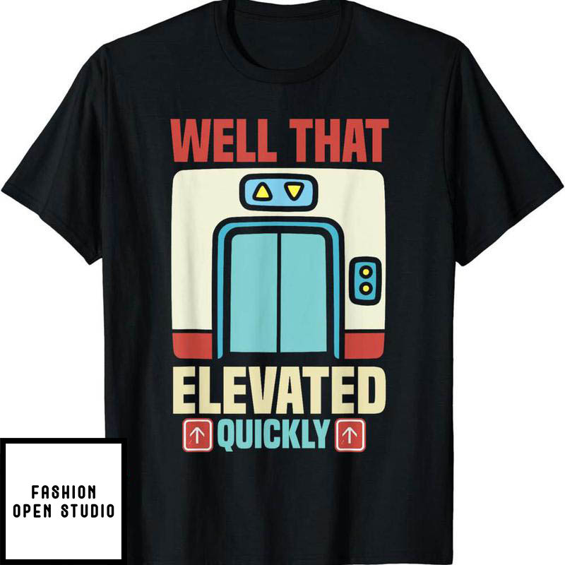 Elevator Game T-Shirt Funny Well That Elevated Quickly