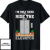 Elevator Game T-Shirt I’m Only Here To Ride The Funny Saying