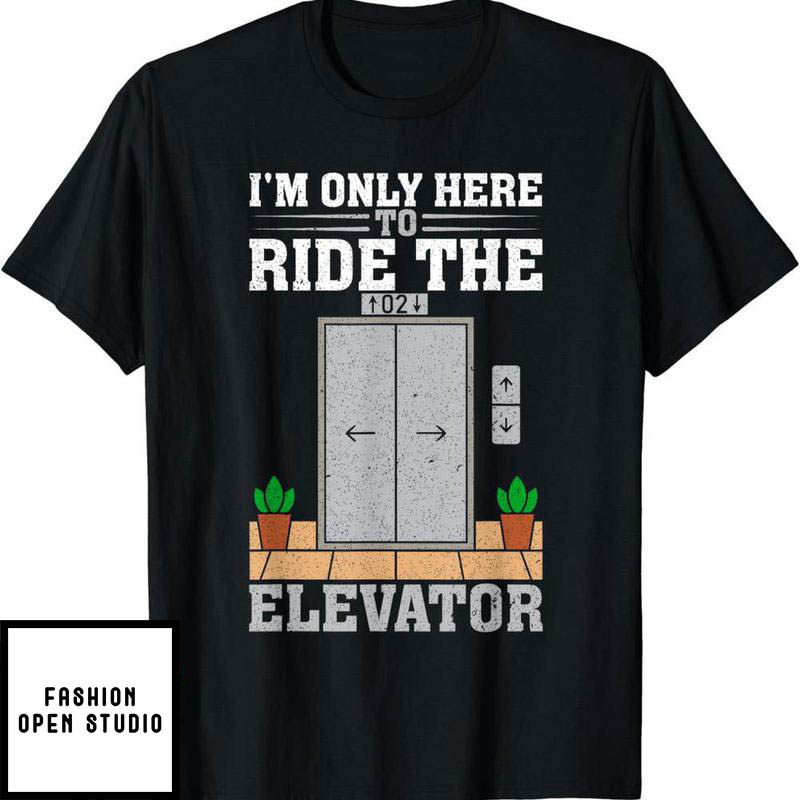 Elevator Game T-Shirt I'm Only Here To Ride The Funny Saying