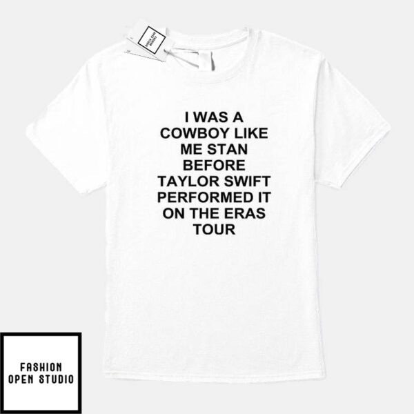 I Was A Cowboy Like Me Stan Before Taylor Swift Performed It On The Eras Tour T-Shirt