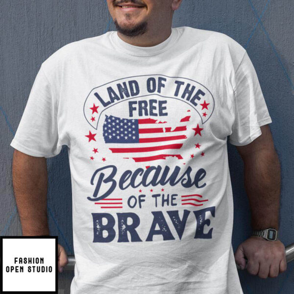 Land Of The Free Because Of The Brave T-Shirt Independence Day