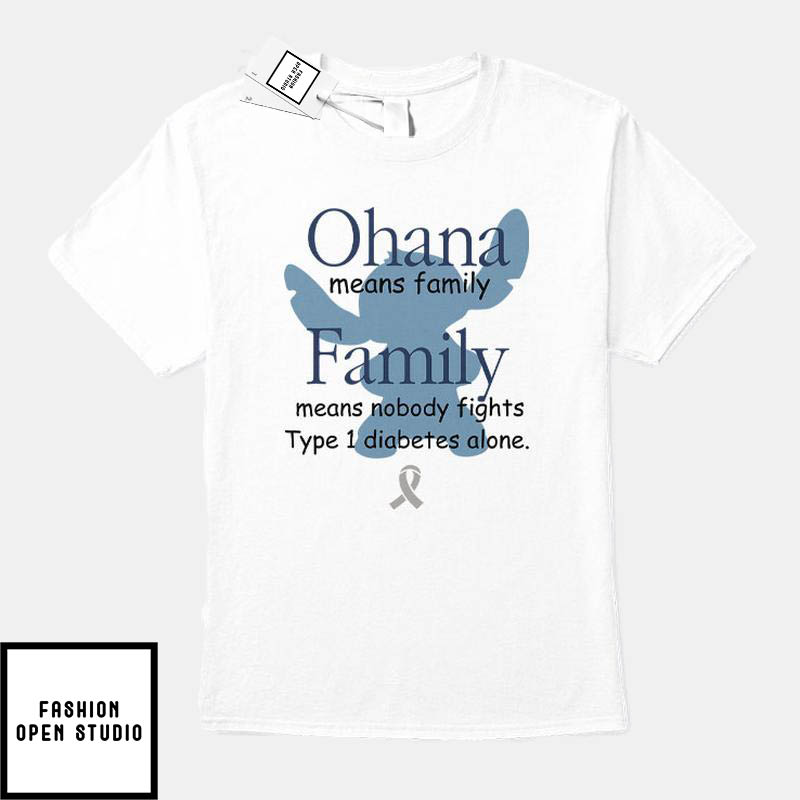 Ohana Means Family Nobody Fights Type 1 Diabetes Alone T-Shirt