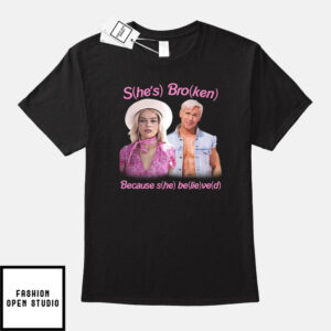 S(he’s) Bro(ken) Because S(he) Be(lie)ve(d) Barbie T-Shirt