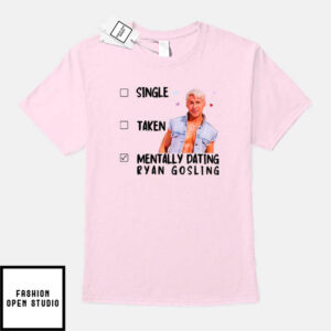Single Taken Mentally Dating Ryan Gosling T Shirt 1