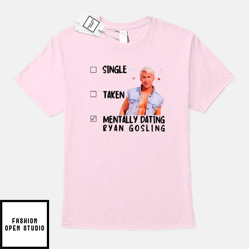 Single Taken Mentally Dating Ryan Gosling T-Shirt